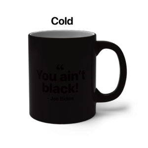You Ain't Black Color Changing Mug Biden Quote cold