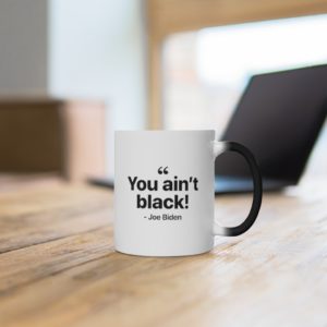 You Ain't Black Color Changing Mug Biden Quote hot on table
