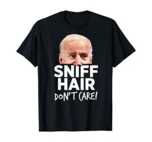Sniff Hair Don't Care Funny Anti-Biden Sniffing T-Shirt